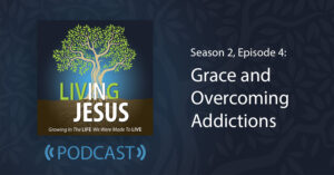Season 2, Episode 4: Grace and Overcoming Addictions