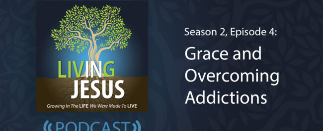 Season 2, Episode 4: Grace and Overcoming Addictions