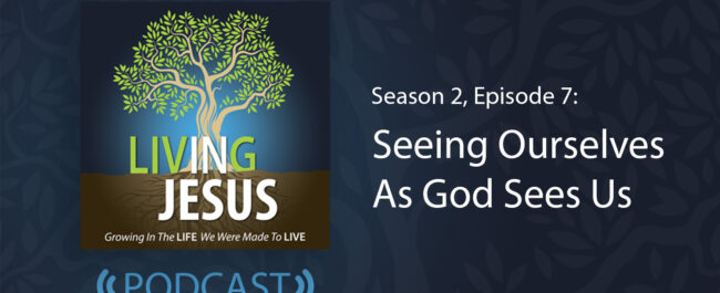 Seeing Ourselves the Way God Sees Us: Season 2, Episode 7