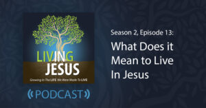 What does it mean to Live IN Jesus? Season 2, Episode 13