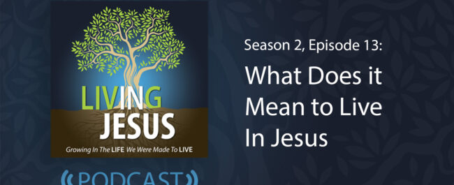 What does it mean to Live IN Jesus? Season 2, Episode 13